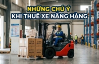 Thuê xe nâng cần lưu ý gì